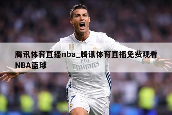 腾讯体育直播nba_腾讯体育直播免费观看NBA篮球