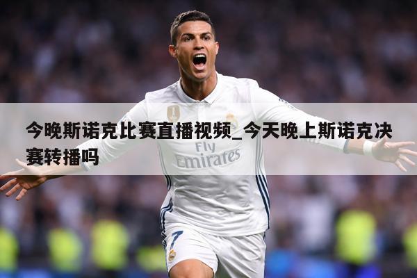 今晚斯诺克比赛直播视频_今天晚上斯诺克决赛转播吗