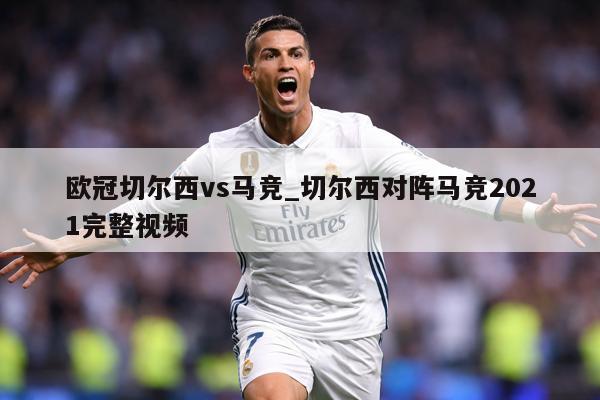 欧冠切尔西vs马竞_切尔西对阵马竞2021完整视频
