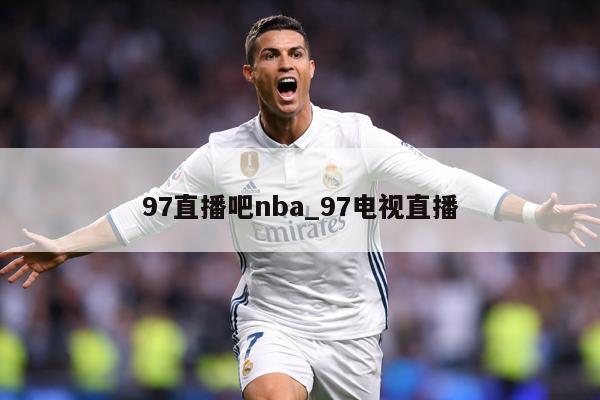 97直播吧nba_97电视直播