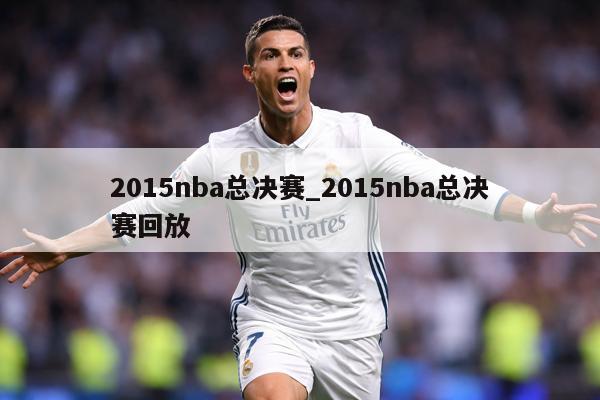 2015nba总决赛_2015nba总决赛回放
